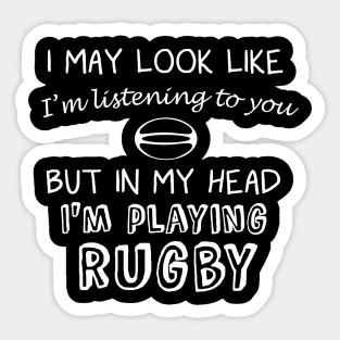 I May Look Like I'm Listening But in My Head I'm Playing Rugby Sticker